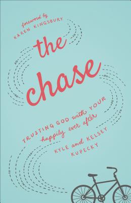 The Chase: Trusting God with Your Happily Ever After - Kupecky, Kyle, and Kupecky, Kelsey, and Kingsbury, Karen (Foreword by)