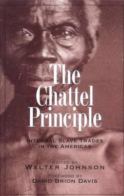 The Chattel Principle: Internal Slave Trades in the Americas - Johnson, Walter (Editor)