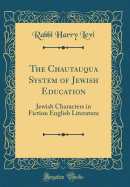 The Chautauqua System of Jewish Education: Jewish Characters in Fiction English Literature (Classic Reprint)