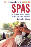 The Cheapskate Guide to Spas: Over 150 Great Escapes, Romantic Retreats, and Family Adventures - Altman, Nathaniel
