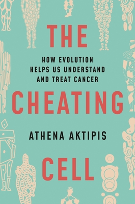 The Cheating Cell: How Evolution Helps Us Understand and Treat Cancer - Aktipis, Athena