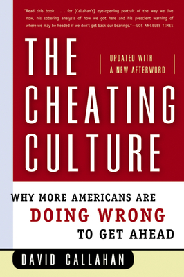 The Cheating Culture: Why More Americans Are Doing Wrong to Get Ahead - Callahan, David, PH.D.