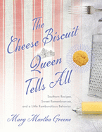 The Cheese Biscuit Queen Tells All: Southern Recipes, Sweet Remembrances, and a Little Rambunctious Behavior
