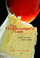 The Cheesemonger's Tales: of People and Places, Cheeses and Wines