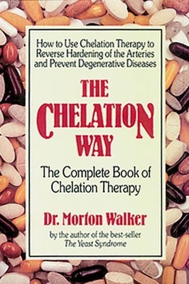 The Chelation Way: The Complete Book of Chelation Therapy - Walker, Morton, Dr., D.P.M.
