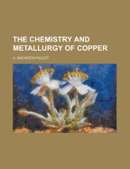 The Chemistry and Metallurgy of Copper