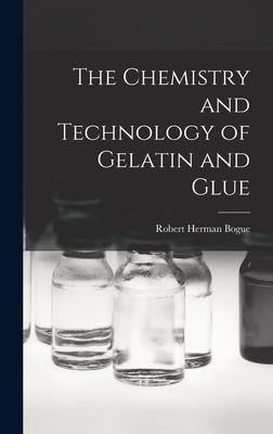 The Chemistry and Technology of Gelatin and Glue - Bogue, Robert Herman