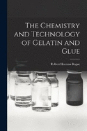 The Chemistry and Technology of Gelatin and Glue