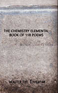 The Chemistry Elemental Book of 118 Poems