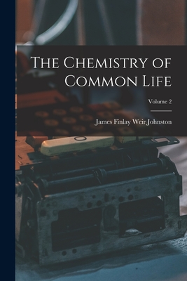 The Chemistry of Common Life; Volume 2 - Johnston, James Finlay Weir