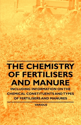 The Chemistry of Fertilisers and Manure - Including Information on the Chemical Constituents and Types of Fertilisers and Manures - Knowles, Frank
