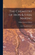 The Chemistry of Iron & Steel Making: And of Their Practical Uses