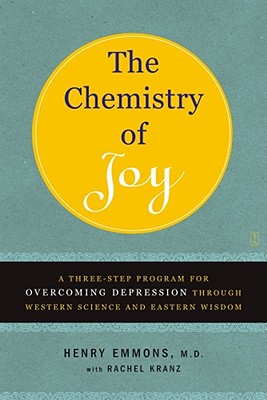 The Chemistry of Joy: A Three-Step Program for Overcoming Depression Through Western Science and Eastern Wisdom - Emmons MD, Henry, and Kranz, Rachel