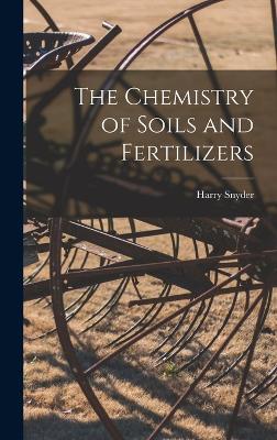 The Chemistry of Soils and Fertilizers - Snyder, Harry