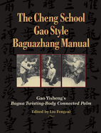 The Cheng School Gao Style Baguazhang Manual: Gao Yisheng's Bagua Twisting-Body Connected Palm