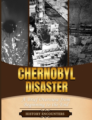 The Chernobyl Disaster: A Brief Overview from Beginning to the End - History Encounters