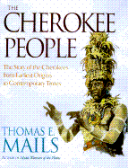 The Cherokee People: The Story of the Cherokees from Earliest Origins to Contemporary Times - Mails, Thomas E