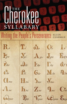 The Cherokee Syllabary: Writing the People's Perseverance Volume 56 - Cushman, Ellen