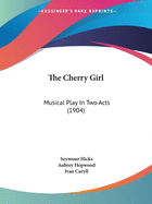 The Cherry Girl: Musical Play In Two Acts (1904)