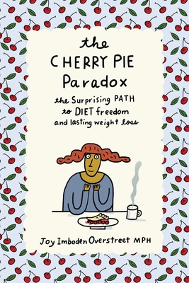 The Cherry Pie Paradox: The Surprising Path to Diet Freedom and Lasting Weight Loss - Overstreet, Joy Imboden