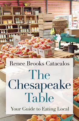 The Chesapeake Table: Your Guide to Eating Local - Catacalos, Renee Brooks