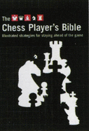 The Chess Player's Bible: Illustrated Strategies For Staying Ahead of the Game