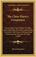 The Chess-Player's Companion: Comprising a New Treatise on Odds, and a Collection of Games Contested by the Author with Various Distinguished Players During the Last Ten Years; Including the Great French Match with Mons. St. Amant; To Which Are Added a Se