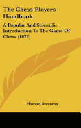 The Chess-Players Handbook: A Popular And Scientific Introduction To The Game Of Chess (1872)