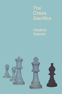 The Chess Sacrifice - Vukovic, Vladimir, and Sloan, Sam (Foreword by), and Lux, Joe (Introduction by)