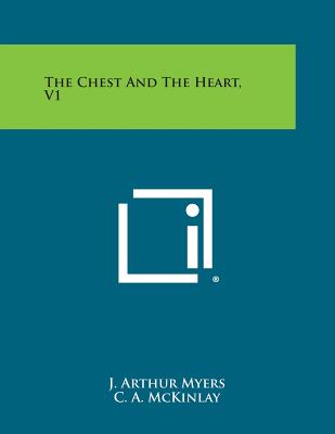 The Chest and the Heart, V1 - Myers, J Arthur (Editor), and McKinlay, C a (Editor)