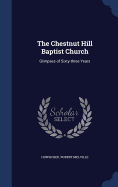 The Chestnut Hill Baptist Church: Glimpses of Sixty-three Years