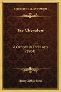 The Chevaleer: A Comedy In Three Acts (1904)