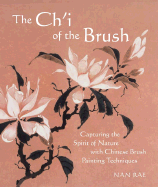 The Ch'i of the Brush: Capturing the Spirit of Nature with Chinese Brush Painting Techniques