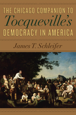 The Chicago Companion to Tocqueville's Democracy in America - Schleifer, James T