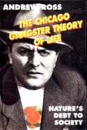 The Chicago Gangster: Theory of Life: Nature's Debt of Society - Ross, Andrew