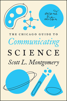 The Chicago Guide to Communicating Science: Second Edition - Montgomery, Scott L