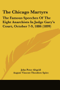 The Chicago Martyrs: The Famous Speeches Of The Eight Anarchists In Judge Gary's Court, October 7-9, 1886 (1899)