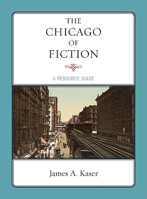 The Chicago of Fiction: A Resource Guide - Kaser, James A