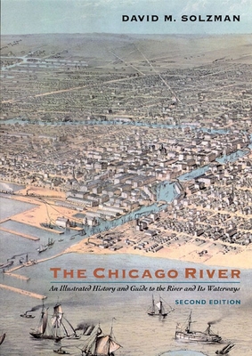 The Chicago River: An Illustrated History and Guide to the River and Its Waterways - Solzman, David M