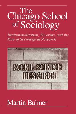 The Chicago School of Sociology: Institutionalization, Diversity, and the Rise of Sociological Research - Bulmer, Martin