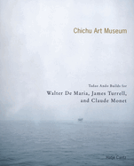 The Chichu Art Museum: Tadao Ando Builds for Claude Monet, Walter de Maria and James Turrell