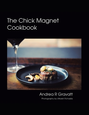 The Chick Magnet Cookbook - Gravatt, Andrea R