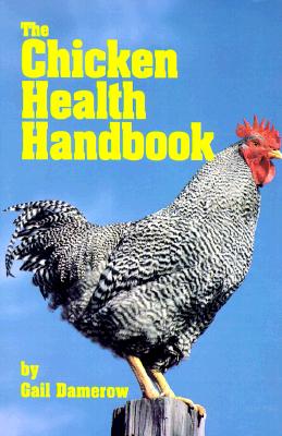 The Chicken Health Handbook - Damerow, Gail, and Smith, Jeanne, DVM (Foreword by)