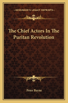 The Chief Actors In The Puritan Revolution - Bayne, Peter