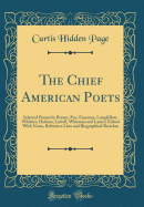 The Chief American Poets: Selected Poems by Bryant, Poe, Emerson, Longfellow, Whittier, Holmes, Lowell, Whitman and Lanier; Edited with Notes, Reference Lists and Biographical Sketches (Classic Reprint)