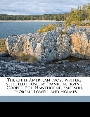 The Chief American Prose Writers; Selected Prose, by Franklin, Irving, Cooper, Poe, Hawthorne, Emerson, Thoreau, Lowell and Holmes - Foerster, Norman