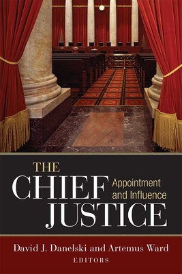 The Chief Justice: Appointment and Influence - Ward, Artemus, and Danelski, David J