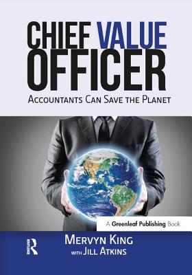 The Chief Value Officer: Accountants Can Save the Planet - King, Mervyn, and Atkins, Jill