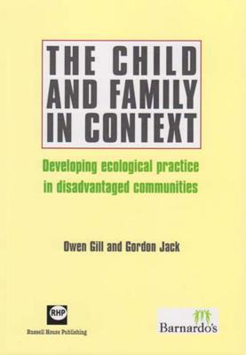 The Child and Family in Context: Developing Ecological Practice in Disadvantaged Communities - Gill, Owen, and Jack, Gordon