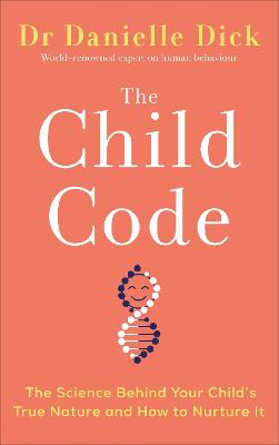 The Child Code: The Science Behind Your Child's True Nature and How to Nurture It - Dick, Danielle